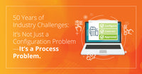 50 Years of Industry Challenges: It's Not Just a Configuration Problem—It's a Process Problem