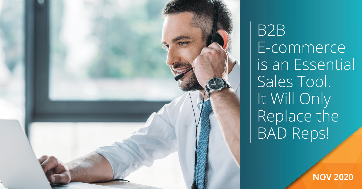 B2B E-commerce is an Essential Sales Communication Tool. It Will Only Replace the BAD Reps!