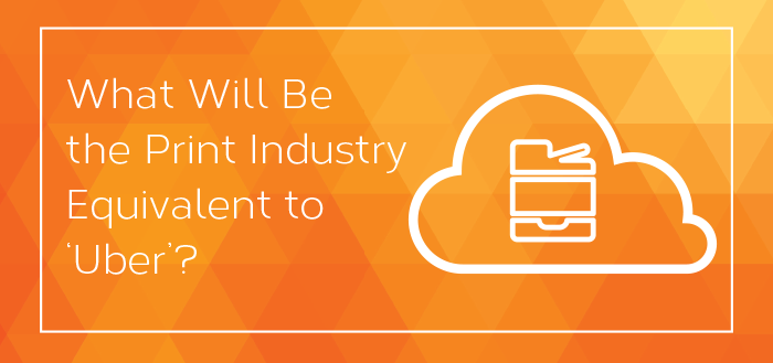 What Will Be The Print Industry Equivalent to ‘Uber’?