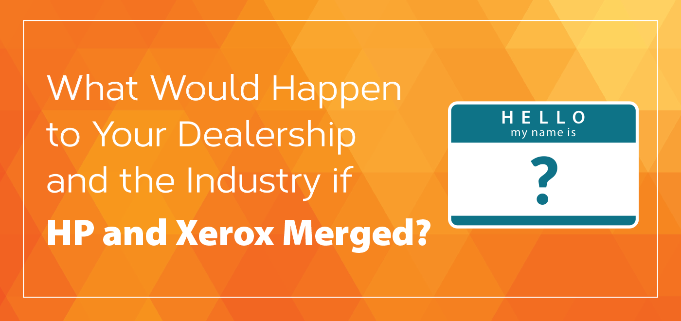 What Would Happen to Your Dealership and the Industry if HP and Xerox Merged?