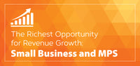 The Richest Opportunity for Revenue Growth: Small Business and MPS